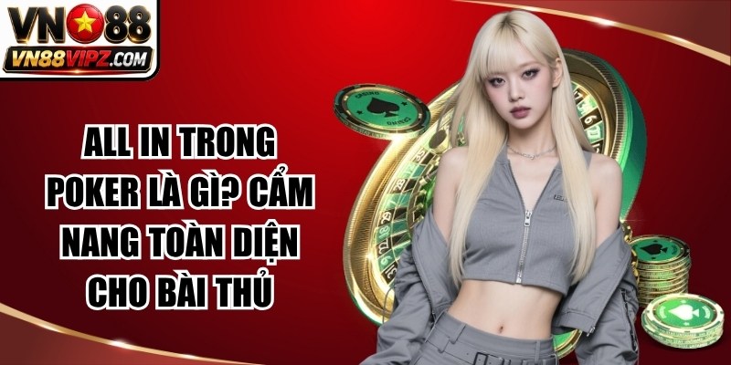 All In Trong Poker Là Gì? Cẩm Nang Toàn Diện Cho Bài Thủ