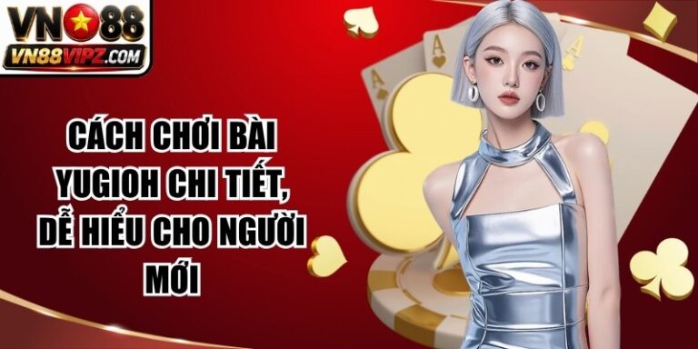 Cách Chơi Bài Yugioh Chi Tiết, Dễ Hiểu Cho Người Mới 12 Cách Chơi Bài Yugioh Chi Tiết, Dễ Hiểu Cho Người Mới