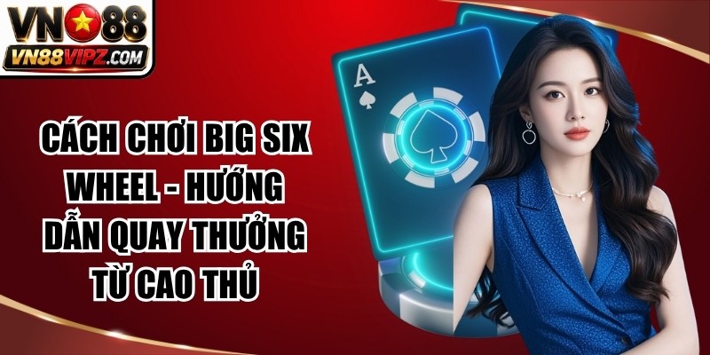 Cách Chơi Big Six Wheel - Hướng Dẫn Quay Thưởng Từ Cao Thủ 5 Cách Chơi Big Six Wheel - Hướng Dẫn Quay Thưởng Từ Cao Thủ