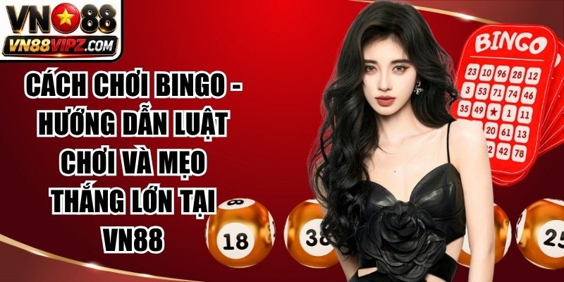 Cách Chơi Bingo - Hướng Dẫn Luật Chơi Và Mẹo Thắng Lớn tại VN88 5 Cách Chơi Bingo - Hướng Dẫn Luật Chơi Và Mẹo Thắng Lớn tại VN88