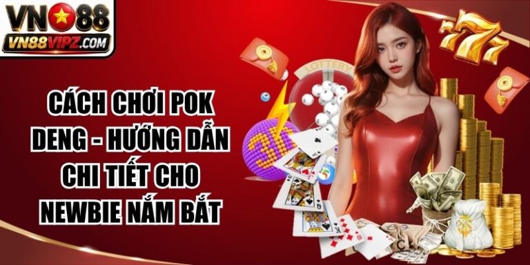 Cách Chơi Pok Deng - Hướng Dẫn Chi Tiết Cho Newbie Nắm Bắt 11 Cách Chơi Pok Deng – Hướng Dẫn Chi Tiết Cho Newbie Nắm Bắt