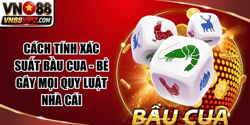 Cách Tính Xác Suất Bầu Cua – Bẻ Gãy Mọi Quy Luật Nhà Cái