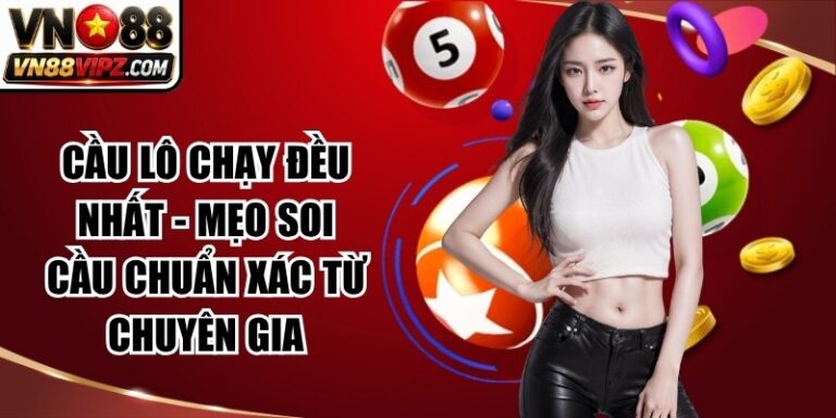 Cầu Lô Chạy Đều Nhất - Mẹo Soi Cầu Chuẩn Xác Từ Chuyên Gia