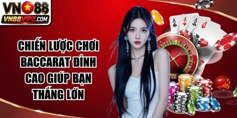 Chiến Lược Chơi Baccarat Đỉnh Cao Giúp Bạn Thắng Lớn