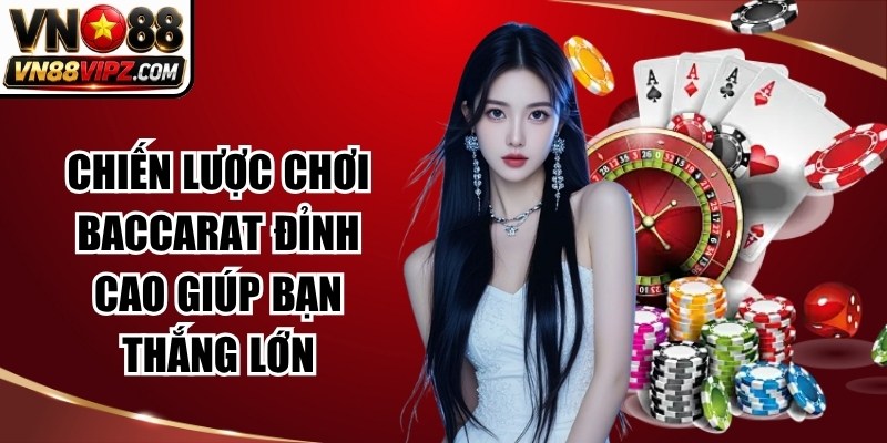 Chiến Lược Chơi Baccarat Đỉnh Cao Giúp Bạn Thắng Lớn