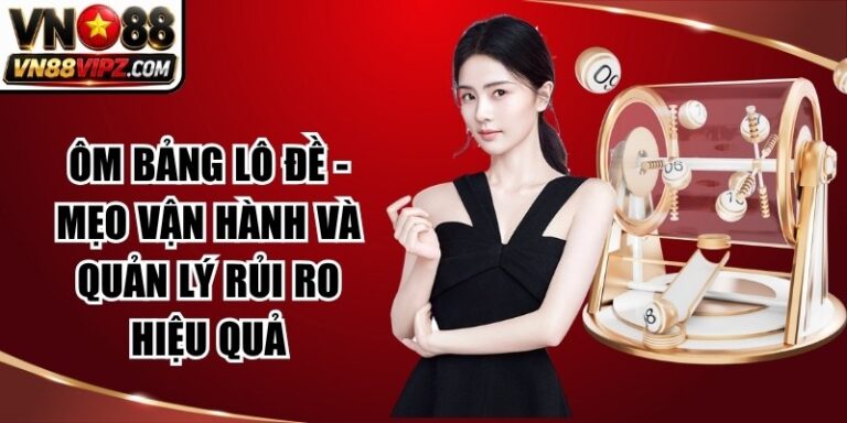 Ôm Bảng Lô Đề - Mẹo Vận Hành Và Quản Lý Rủi Ro Hiệu Quả 11 Ôm Bảng Lô Đề - Mẹo Vận Hành Và Quản Lý Rủi Ro Hiệu Quả
